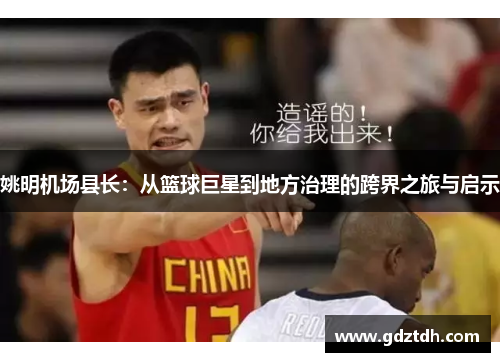 姚明机场县长：从篮球巨星到地方治理的跨界之旅与启示