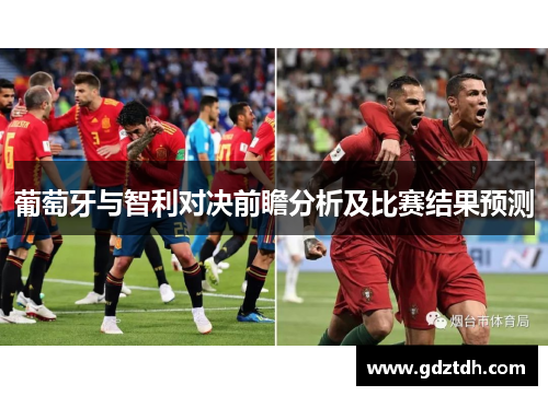 葡萄牙与智利对决前瞻分析及比赛结果预测
